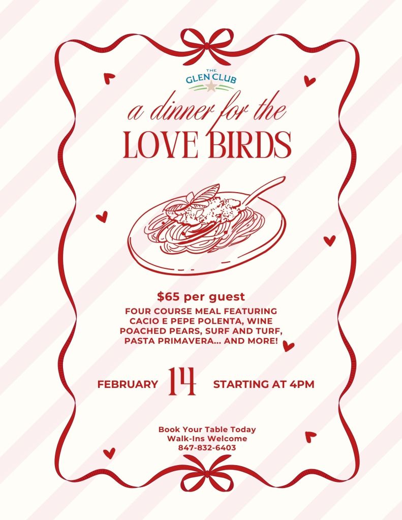 A dinner for the love birds. $65 per guest. Four course meal featuring cacio e pepe polenta, wine poached pears, surf and turf, pasta primavera... and more! February 14 starting at 4pm. Book your table today. Walk-ins welcome 847-832-6403